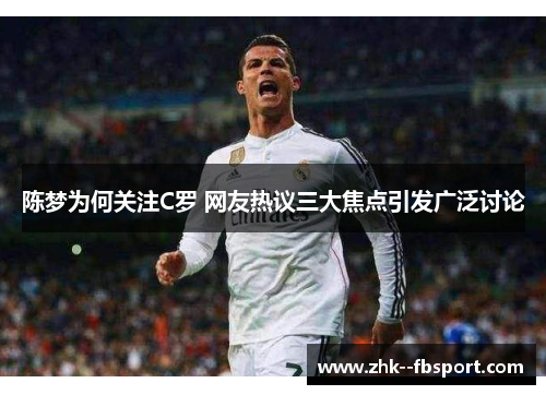 陈梦为何关注C罗 网友热议三大焦点引发广泛讨论