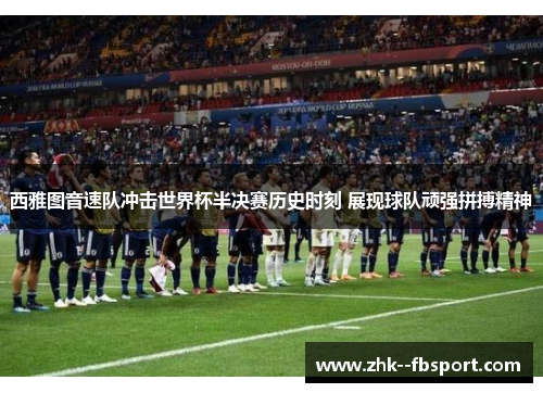 西雅图音速队冲击世界杯半决赛历史时刻 展现球队顽强拼搏精神